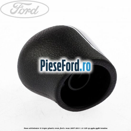 Nuca schimbator, 6 trepte plastic crom Ford C-Max 2007-2011 1.8 125 cp QQDA, QQDB benzina