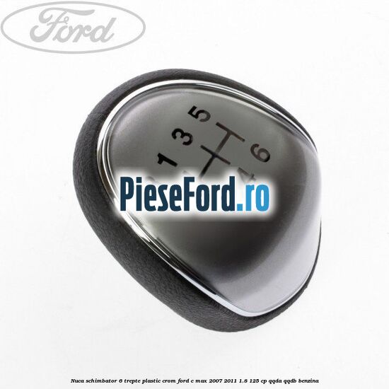 Nuca schimbator, 6 trepte plastic crom Ford C-Max 2007-2011 1.8 125 cp QQDA, QQDB benzina