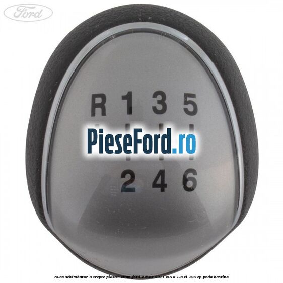 Nuca schimbator, 6 trepte plastic crom Ford C-Max 2011-2015 1.6 Ti 125 cp Nuca schimbator, 6 trepte plastic crom Ford C-Max 2011-2015 1.6 Ti 125 cp PNDA benzina