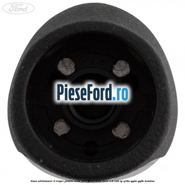 Nuca schimbator, 6 trepte plastic crom Ford Focus 2008-2011 1.8 125 cp Q7DA, QQDA, QQDB benzina