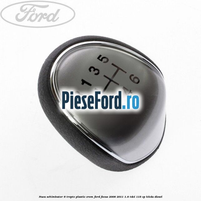 Nuca schimbator, 6 trepte plastic crom Ford Focus 2008-2011 1.8 TDCi 115 cp Nuca schimbator, 6 trepte plastic crom Ford Focus 2008-2011 1.8 TDCi 115 cp KKDA diesel