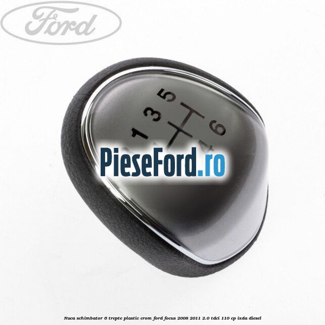 Nuca schimbator, 6 trepte plastic crom Ford Focus 2008-2011 2.0 TDCi 110 cp Nuca schimbator, 6 trepte plastic crom Ford Focus 2008-2011 2.0 TDCi 110 cp IXDA diesel