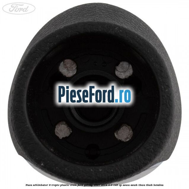 Nuca schimbator, 6 trepte plastic crom Ford Galaxy 2007-2014 2.0 145 cp AOWA, AOWB, TBWA, TBWB benzina