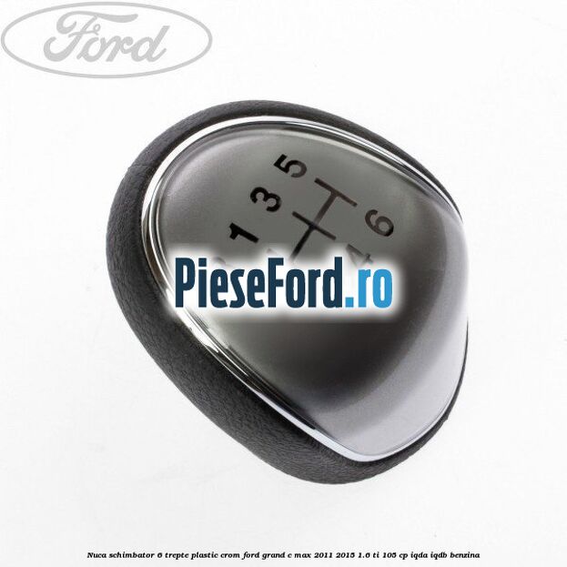 Nuca schimbator, 6 trepte plastic crom Ford Grand C-Max 2011-2015 1.6 Ti 105 cp IQDA, IQDB benzina