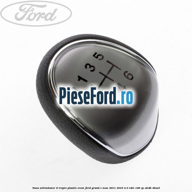 Nuca schimbator, 6 trepte plastic crom Ford Grand C-Max 2011-2015 2.0 TDCi 136 cp UKDB diesel