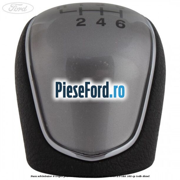 Nuca schimbator, 6 trepte plastic crom Ford Grand C-Max 2011-2015 2.0 TDCi 163 cp Nuca schimbator, 6 trepte plastic crom Ford Grand C-Max 2011-2015 2.0 TDCi 163 cp TXDB diesel
