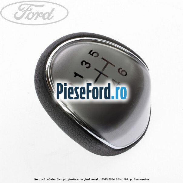 Nuca schimbator, 6 trepte plastic crom Ford Mondeo 2008-2014 1.6 Ti 110 cp Nuca schimbator, 6 trepte plastic crom Ford Mondeo 2008-2014 1.6 Ti 110 cp RHBA benzina