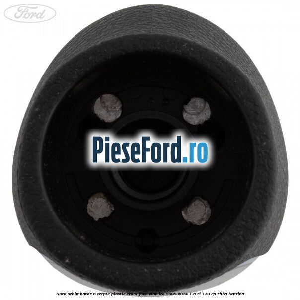 Nuca schimbator, 6 trepte plastic crom Ford Mondeo 2008-2014 1.6 Ti 110 cp Nuca schimbator, 6 trepte plastic crom Ford Mondeo 2008-2014 1.6 Ti 110 cp RHBA benzina