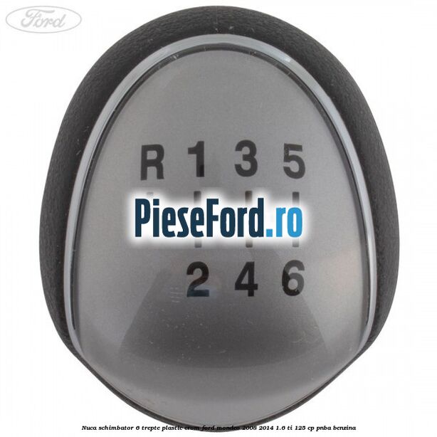 Nuca schimbator, 6 trepte plastic crom Ford Mondeo 2008-2014 1.6 Ti 125 cp Nuca schimbator, 6 trepte plastic crom Ford Mondeo 2008-2014 1.6 Ti 125 cp PNBA benzina
