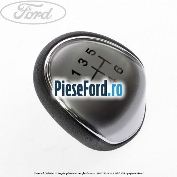 Nuca schimbator, 6 trepte plastic crom Ford S-Max 2007-2014 2.2 TDCi 175 cp Q4WA diesel