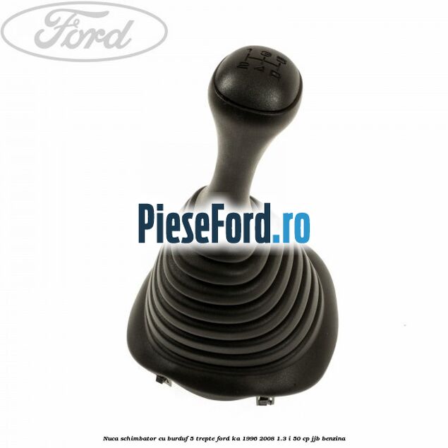 Nuca schimbator cu burduf 5 trepte Ford Ka 1996-2008 1.3 i 50 cp JJB benzina