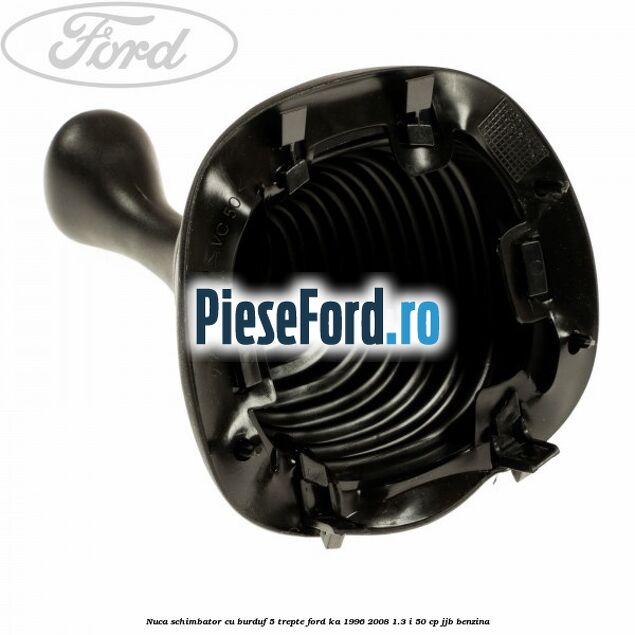Nuca schimbator cu burduf 5 trepte Ford Ka 1996-2008 1.3 i 50 cp JJB benzina