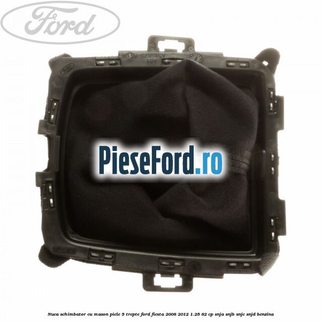 Nuca schimbator cu mason piele 5 trepte Ford Fiesta 2008-2012 1.25 82 cp Nuca schimbator cu mason piele 5 trepte Ford Fiesta 2008-2012 1.25 82 cp SNJA, SNJB, SNJC, SNJD benzina