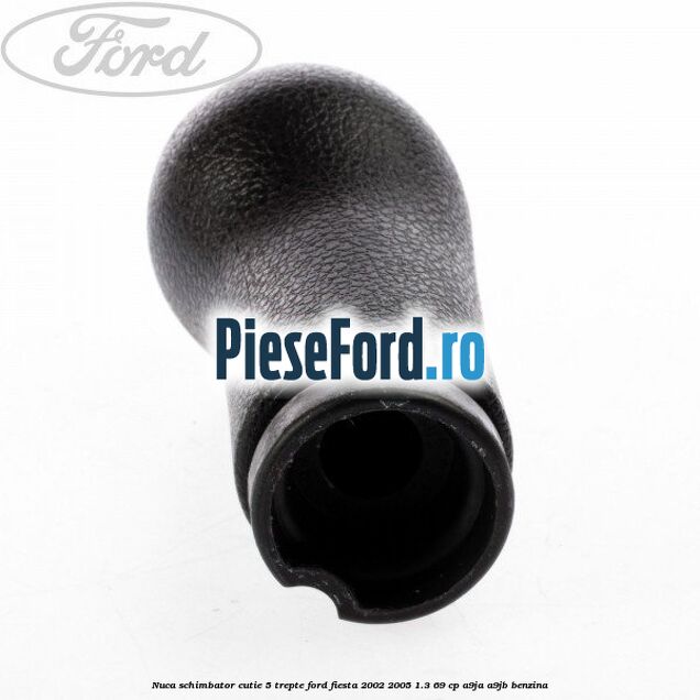 Nuca schimbator cutie 5 trepte Ford Fiesta 2002-2005 1.3 69 cp Nuca schimbator cutie 5 trepte Ford Fiesta 2002-2005 1.3 69 cp A9JA, A9JB benzina