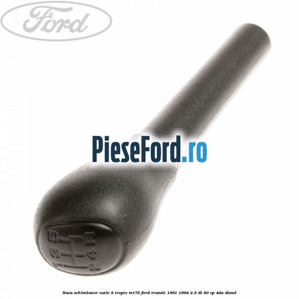 Nuca schimbator cutie 5 trepte MT75 Ford Transit 1991-1994 2.5 DI 80 cp 4DA diesel