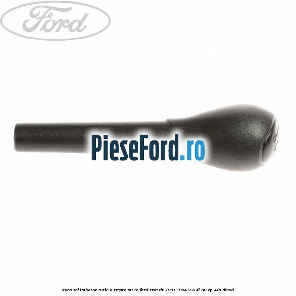 Nuca schimbator cutie 5 trepte MT75 Ford Transit 1991-1994 2.5 DI 80 cp 4DA diesel