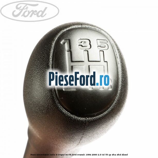 Nuca schimbator cutie 5 trepte MT75 Ford Transit 1994-2000 2.5 TD 75 cp 4HA, 4HD diesel