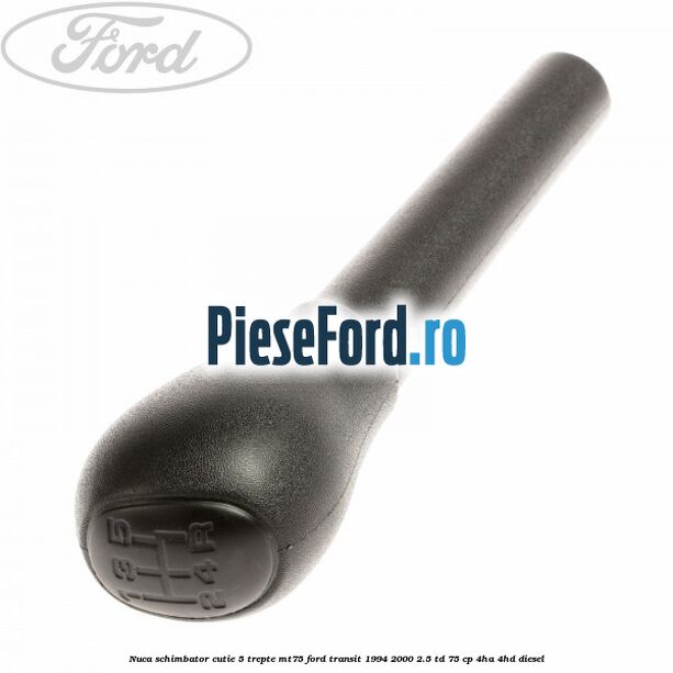 Nuca schimbator cutie 5 trepte MT75 Ford Transit 1994-2000 2.5 TD 75 cp 4HA, 4HD diesel