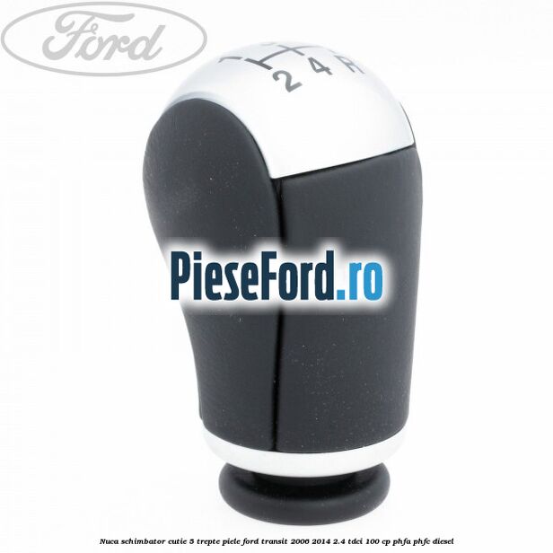 Nuca schimbator, cutie 5 trepte piele Ford Transit 2006-2014 2.4 TDCi 100 cp Nuca schimbator, cutie 5 trepte piele Ford Transit 2006-2014 2.4 TDCi 100 cp PHFA, PHFC diesel