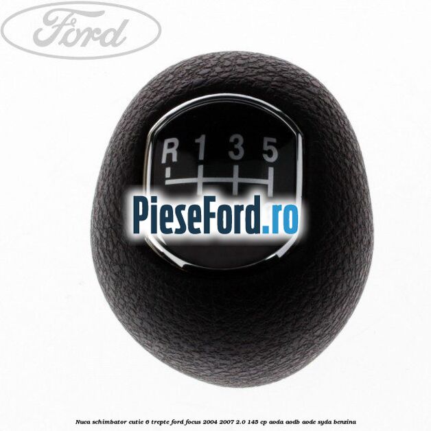 Nuca schimbator, cutie 6 trepte Ford Focus 2004-2007 2.0 145 cp AODA, AODB, AODE, SYDA benzina