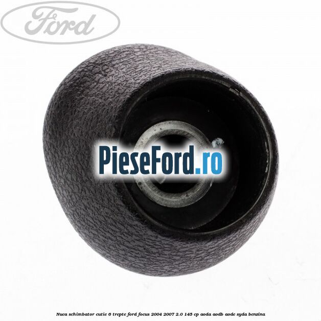 Nuca schimbator, cutie 6 trepte Ford Focus 2004-2007 2.0 145 cp AODA, AODB, AODE, SYDA benzina