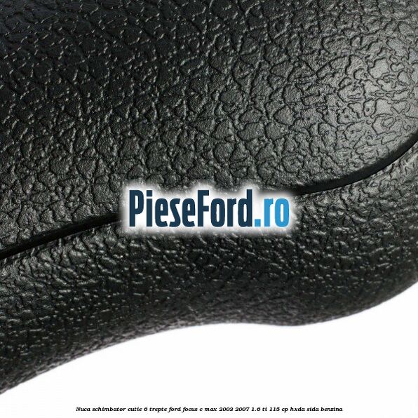 Nuca schimbator cutie 6 trepte Ford Focus C-Max 2003-2007 1.6 Ti 115 cp HXDA, SIDA benzina