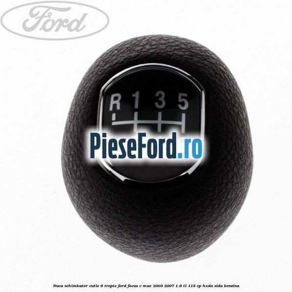 Nuca schimbator, cutie 6 trepte Ford Focus C-Max 2003-2007 1.6 Ti 115 cp HXDA, SIDA benzina