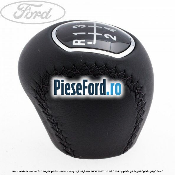 Nuca schimbator, cutie 6 trepte piele cusatura neagra Ford Focus 2004-2007 1.6 TDCi 109 cp G8DA, G8DB, G8DD, G8DE, G8DF diesel