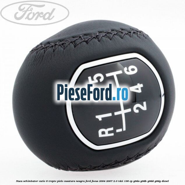 Nuca schimbator, cutie 6 trepte piele cusatura neagra Ford Focus 2004-2007 2.0 TDCi 136 cp G6DA, G6DB, G6DD, G6DG diesel