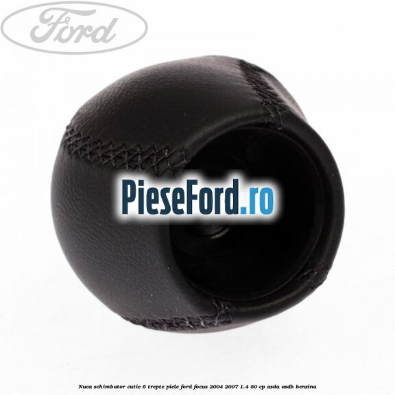 Nuca schimbator, cutie 6 trepte piele Ford Focus 2004-2007 1.4 80 cp ASDA, ASDB benzina