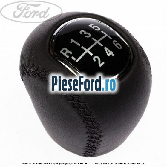 Nuca schimbator, cutie 6 trepte piele Ford Focus 2004-2007 1.6 100 cp HWDA, HWDB, SHDA, SHDB, SHDC benzina