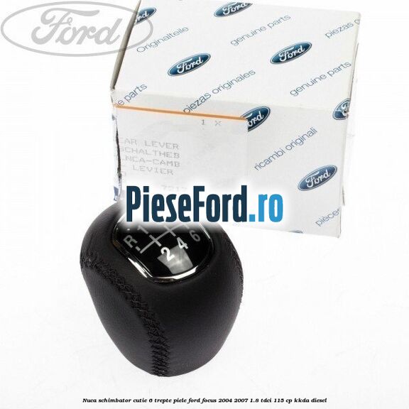 Nuca schimbator, cutie 6 trepte piele Ford Focus 2004-2007 1.8 TDCi 115 cp Nuca schimbator, cutie 6 trepte piele Ford Focus 2004-2007 1.8 TDCi 115 cp KKDA diesel