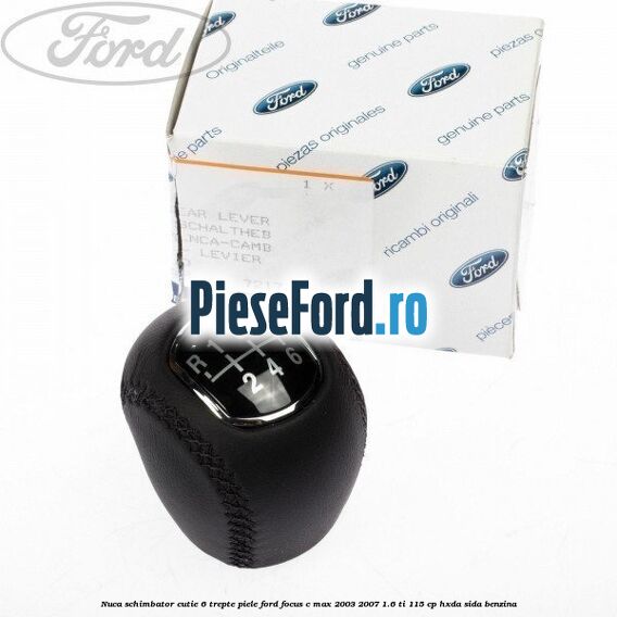 Nuca schimbator, cutie 6 trepte piele Ford Focus C-Max 2003-2007 1.6 Ti 115 cp HXDA, SIDA benzina