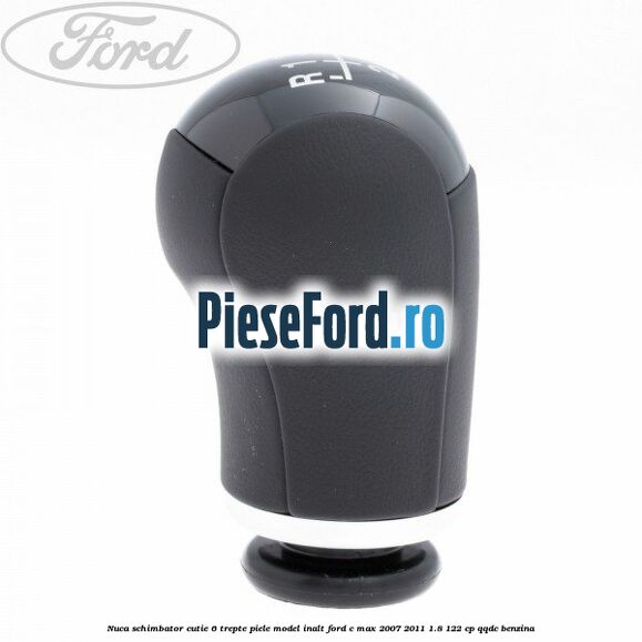 Nuca schimbator, cutie 6 trepte piele model inalt Ford C-Max 2007-2011 1.8 122 cp QQDC benzina