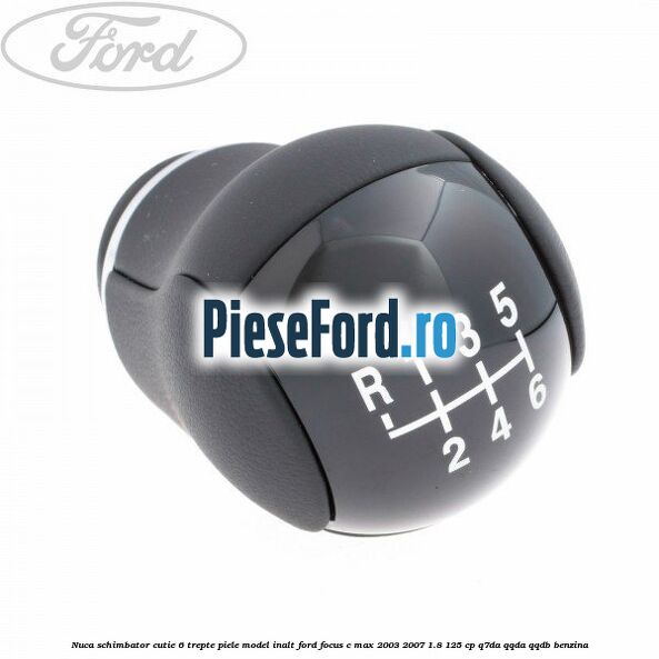 Nuca schimbator, cutie 6 trepte piele model inalt Ford Focus C-Max 2003-2007 1.8 125 cp Q7DA, QQDA, QQDB benzina