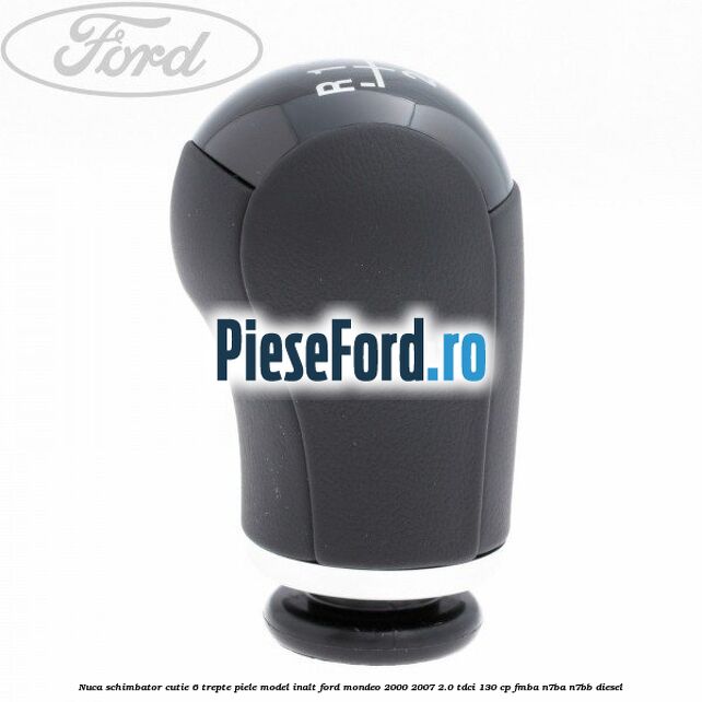 Nuca schimbator, cutie 6 trepte piele model inalt Ford Mondeo 2000-2007 2.0 TDCi 130 cp FMBA, N7BA, N7BB diesel