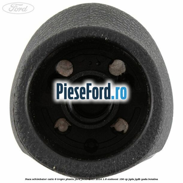 Nuca schimbator, cutie 6 trepte plastic Ford Focus 2011-2014 1.6 EcoBoost 150 cp JQDA, JQDB, YUDA benzina