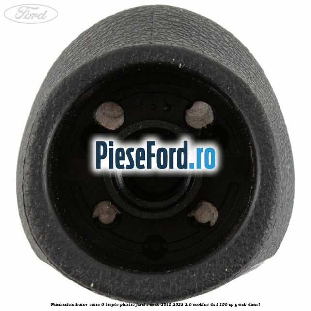 Nuca schimbator, cutie 6 trepte plastic Ford S-Max 2015-2023 2.0 EcoBlue 4x4 150 cp YMCB diesel