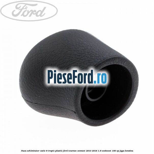 Nuca schimbator, cutie 6 trepte plastic Ford Tourneo Connect 2013-2018 1.6 EcoBoost 150 cp JQGA benzina