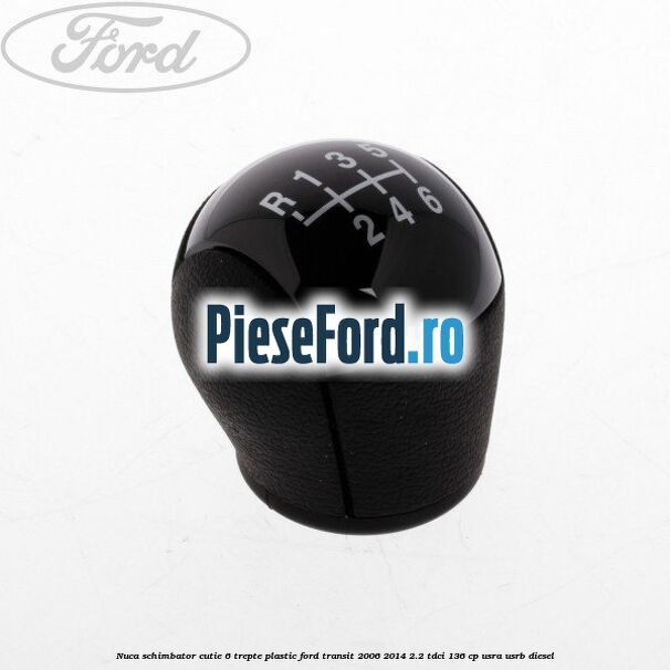 Nuca schimbator, cutie 6 trepte plastic Ford Transit 2006-2014 2.2 TDCi 136 cp USRA, USRB diesel