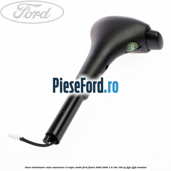 Nuca schimbator cutie automata 4 trepte AW80 Ford Fiesta 2005-2008 1.6 16V 100 cp Nuca schimbator cutie automata 4 trepte AW80 Ford Fiesta 2005-2008 1.6 16V 100 cp FYJA, FYJB benzina