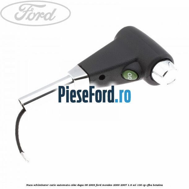 Nuca schimbator cutie automata CD4E dupa 06/2003 Ford Mondeo 2000-2007 1.8 SCi 130 cp CFBA benzina