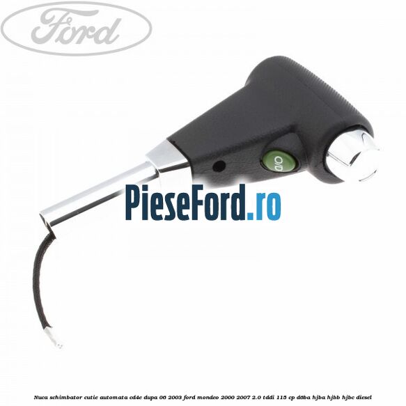 Nuca schimbator cutie automata CD4E dupa 06/2003 Ford Mondeo 2000-2007 2.0 TDDI 115 cp D6BA, HJBA, HJBB, HJBC diesel