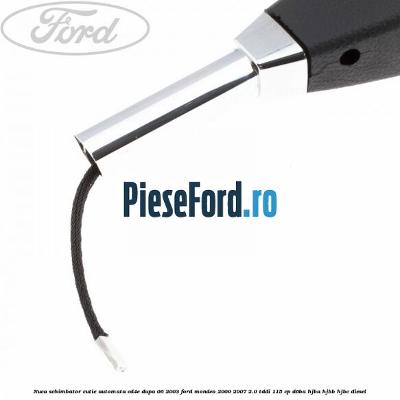 Nuca schimbator cutie automata CD4E dupa 06/2003 Ford Mondeo 2000-2007 2.0 TDDI 115 cp D6BA, HJBA, HJBB, HJBC diesel