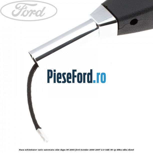 Nuca schimbator cutie automata CD4E dupa 06/2003 Ford Mondeo 2000-2007 2.0 TDDI 90 cp D5BA, SDBA diesel
