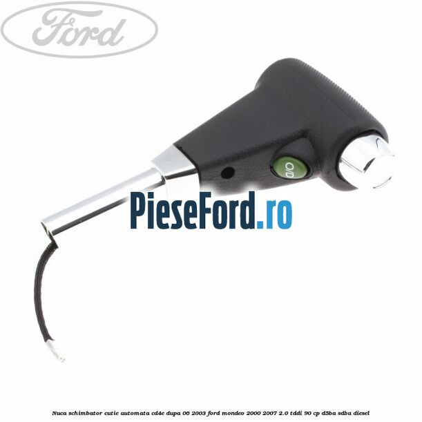Nuca schimbator cutie automata CD4E dupa 06/2003 Ford Mondeo 2000-2007 2.0 TDDI 90 cp D5BA, SDBA diesel