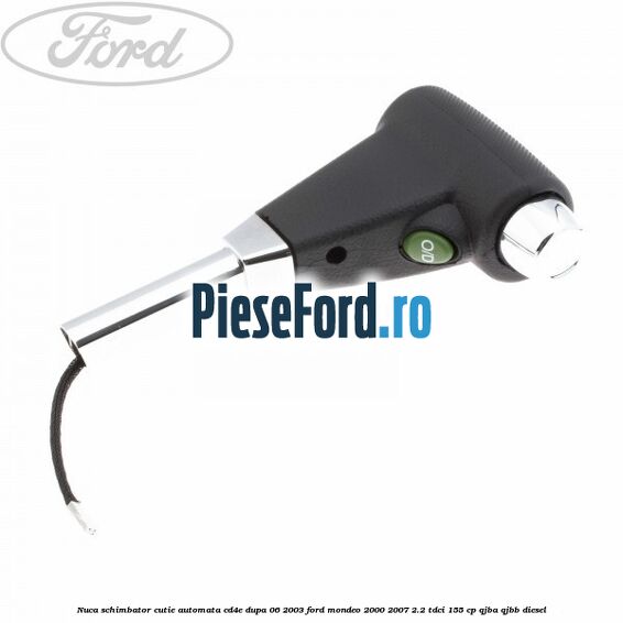 Nuca schimbator cutie automata CD4E dupa 06/2003 Ford Mondeo 2000-2007 2.2 TDCi 155 cp QJBA, QJBB diesel