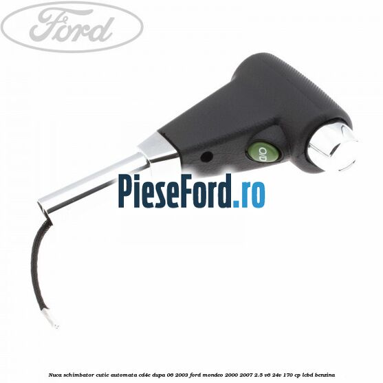Nuca schimbator cutie automata CD4E dupa 06/2003 Ford Mondeo 2000-2007 2.5 V6 24V 170 cp LCBD benzina