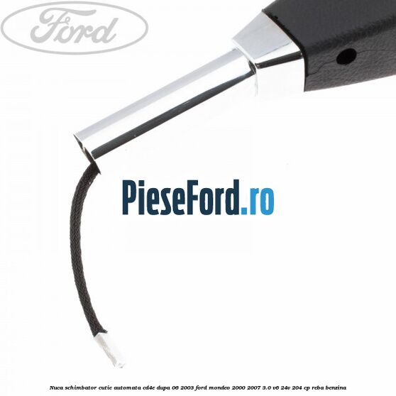Nuca schimbator cutie automata CD4E dupa 06/2003 Ford Mondeo 2000-2007 3.0 V6 24V 204 cp REBA benzina