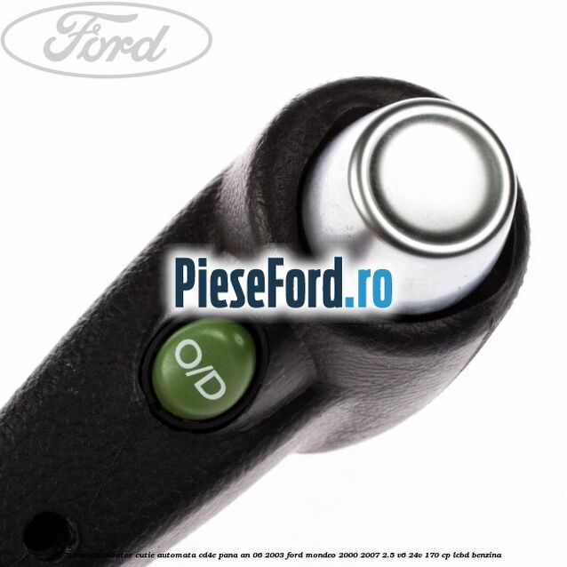 Nuca schimbator cutie automata CD4E pana an 06/2003 Ford Mondeo 2000-2007 2.5 V6 24V 170 cp LCBD benzina